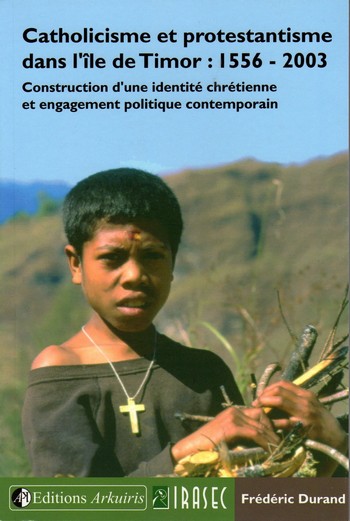 Couverture de : Catholicisme et protestantisme dans l'île de Timor : 1556-2003 ; Construction d'une identité chrétienne et engagement politique contemporain